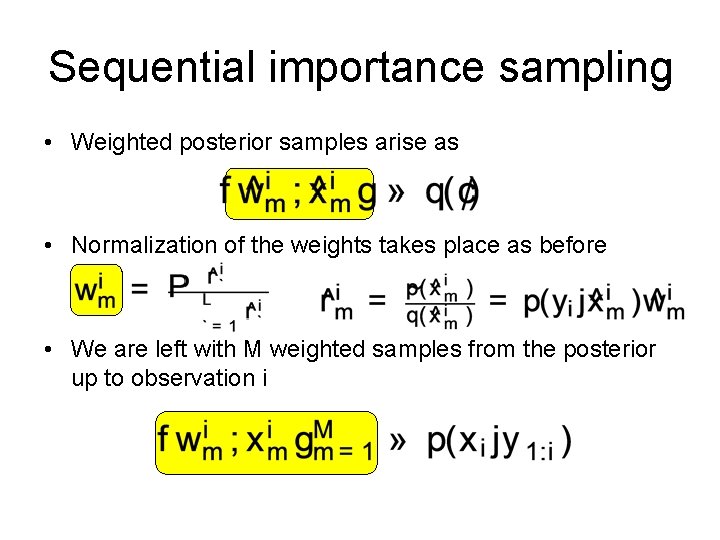 Sequential importance sampling • Weighted posterior samples arise as • Normalization of the weights
