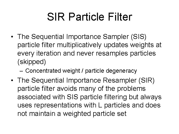 SIR Particle Filter • The Sequential Importance Sampler (SIS) particle filter multiplicatively updates weights