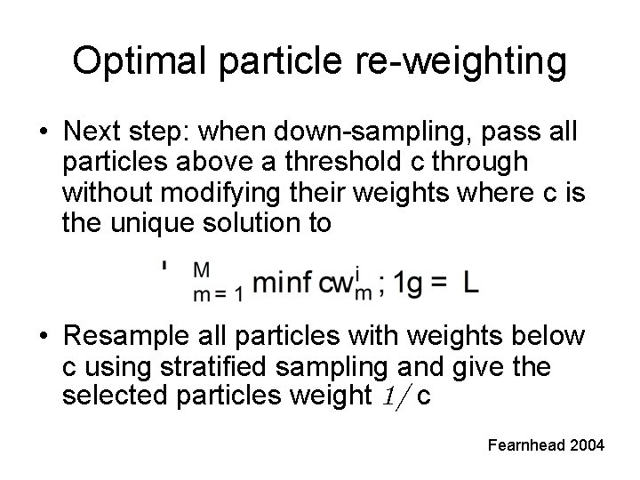 Optimal particle re-weighting • Next step: when down-sampling, pass all particles above a threshold