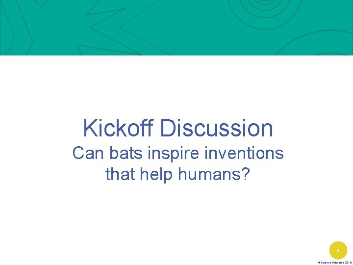 Kickoff Discussion Can bats inspire inventions that help humans? 4 ©Science Delivered 2019 