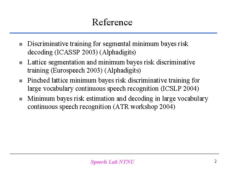 Reference n n Discriminative training for segmental minimum bayes risk decoding (ICASSP 2003) (Alphadigits)