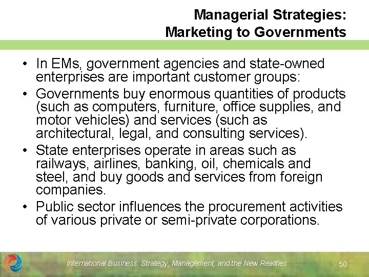 Managerial Strategies: Marketing to Governments • In EMs, government agencies and state-owned enterprises are Managerial Strategies: Marketing to Governments • In EMs, government agencies and state-owned enterprises are