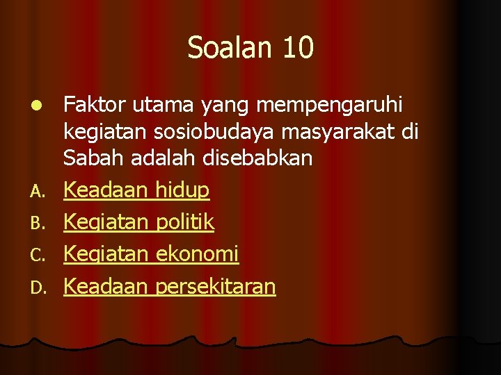 Soalan 10 l A. B. C. D. Faktor utama yang mempengaruhi kegiatan sosiobudaya masyarakat