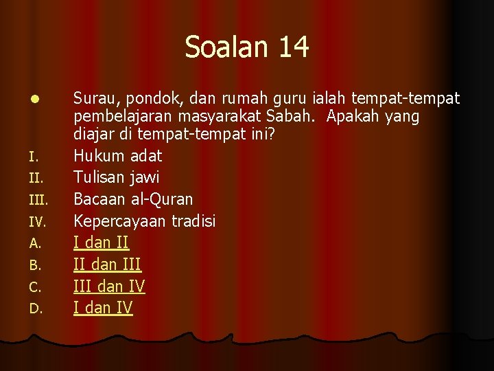 Soalan 14 l I. III. IV. A. B. C. D. Surau, pondok, dan rumah