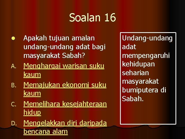 Soalan 16 l A. B. C. D. Apakah tujuan amalan undang-undang adat bagi masyarakat