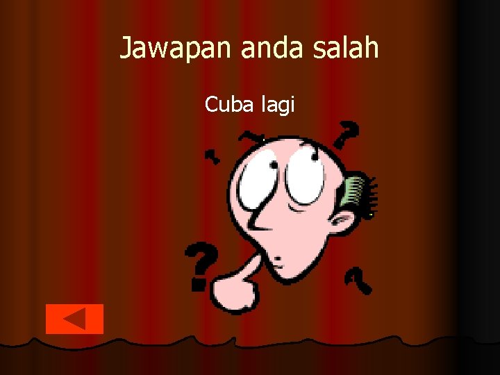 Jawapan anda salah Cuba lagi 