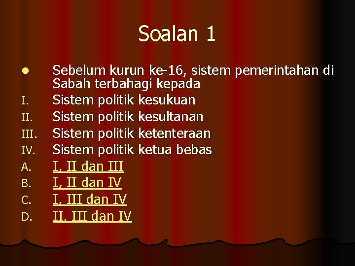 Soalan 1 l I. III. IV. A. B. C. D. Sebelum kurun ke-16, sistem