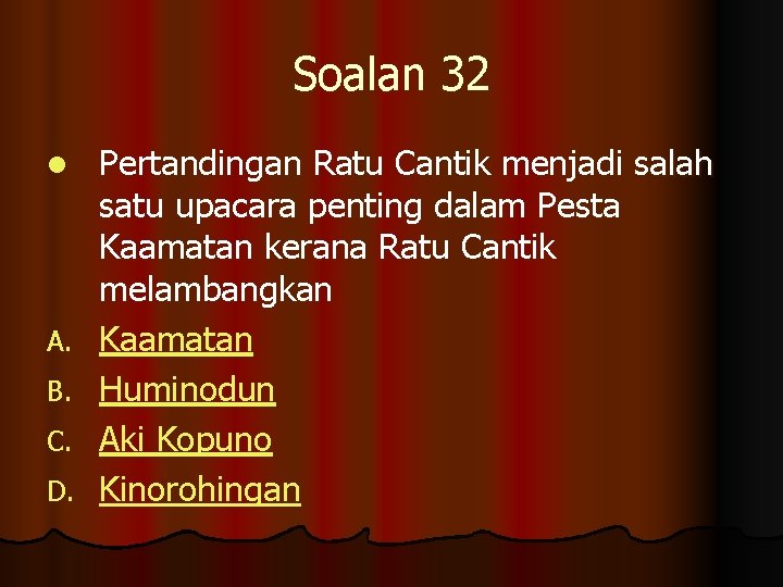 Soalan 32 l A. B. C. D. Pertandingan Ratu Cantik menjadi salah satu upacara