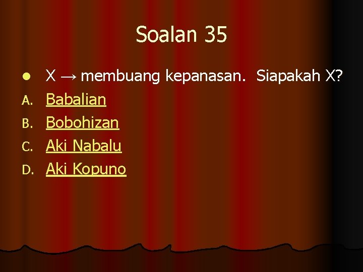 Soalan 35 l A. B. C. D. X → membuang kepanasan. Siapakah X? Babalian