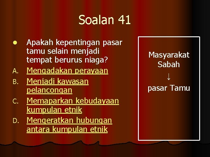 Soalan 41 l A. B. C. D. Apakah kepentingan pasar tamu selain menjadi tempat