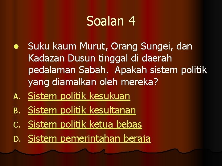 Soalan 4 l A. B. C. D. Suku kaum Murut, Orang Sungei, dan Kadazan