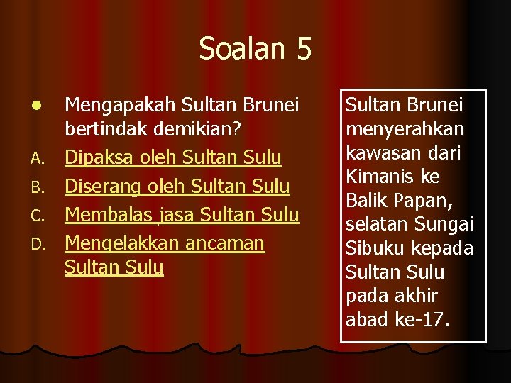 Soalan 5 l A. B. C. D. Mengapakah Sultan Brunei bertindak demikian? Dipaksa oleh