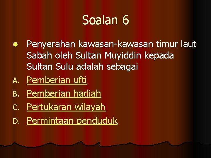 Soalan 6 l A. B. C. D. Penyerahan kawasan-kawasan timur laut Sabah oleh Sultan