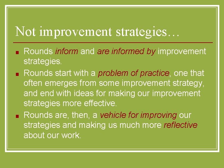 Not improvement strategies… ■ ■ ■ Rounds inform and are informed by improvement strategies.