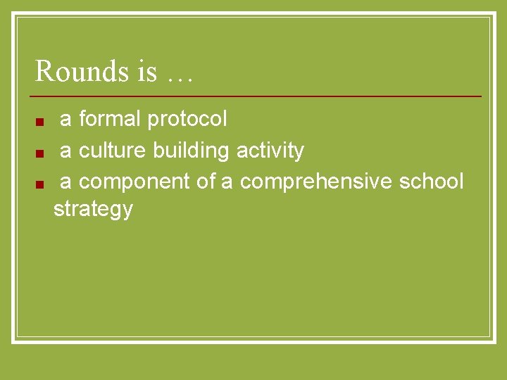 Rounds is … ■ ■ ■ a formal protocol a culture building activity a