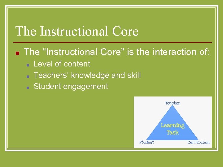 The Instructional Core ■ The “Instructional Core” is the interaction of: ■ ■ ■