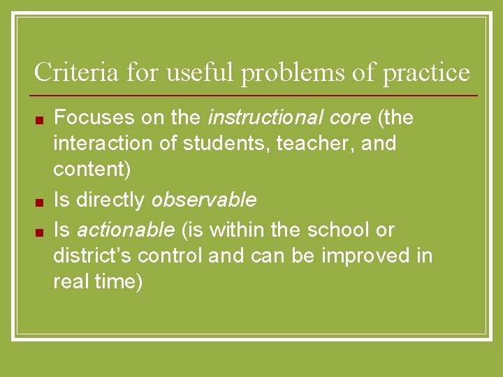 Criteria for useful problems of practice ■ ■ ■ Focuses on the instructional core