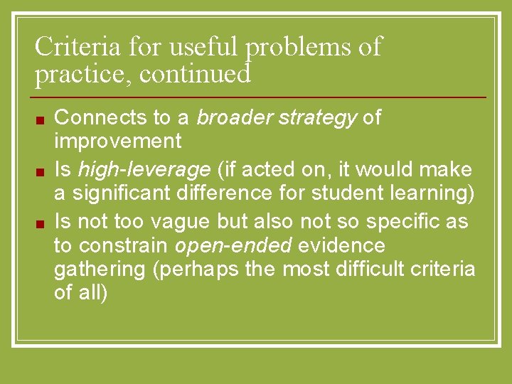 Criteria for useful problems of practice, continued ■ ■ ■ Connects to a broader