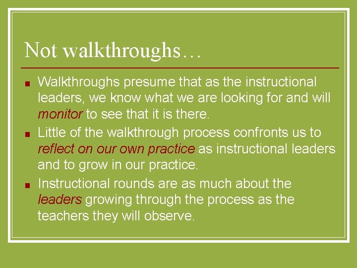 Not walkthroughs… ■ ■ ■ Walkthroughs presume that as the instructional leaders, we know