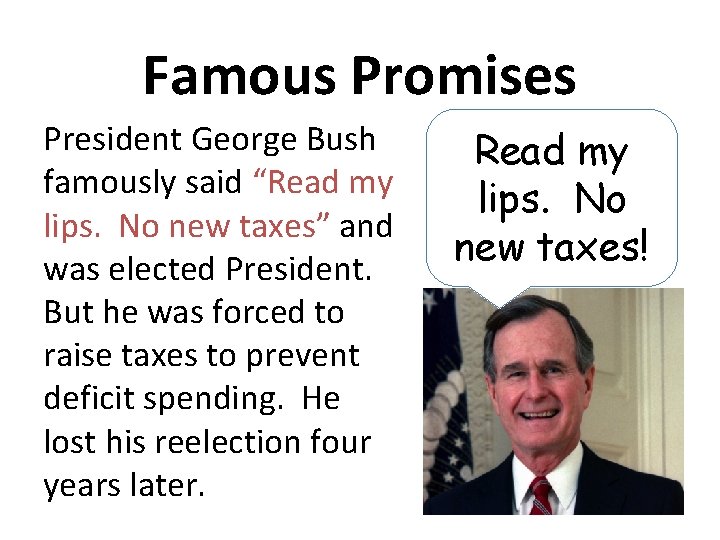 Famous Promises President George Bush famously said “Read my lips. No new taxes” and