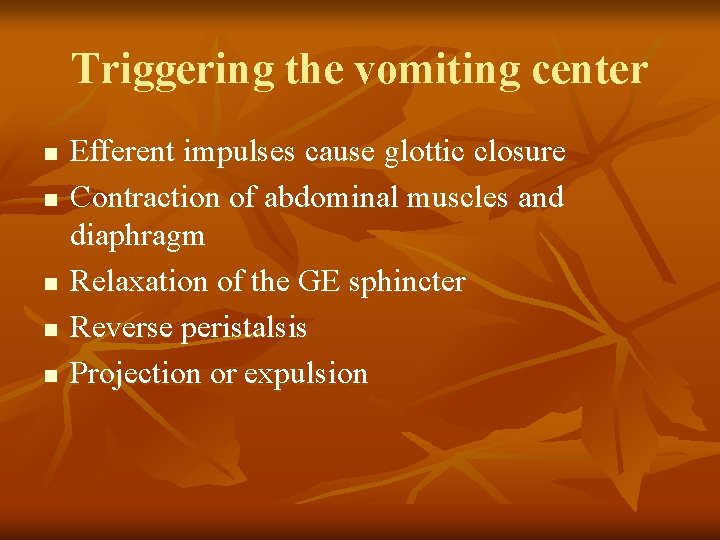 Triggering the vomiting center n n n Efferent impulses cause glottic closure Contraction of
