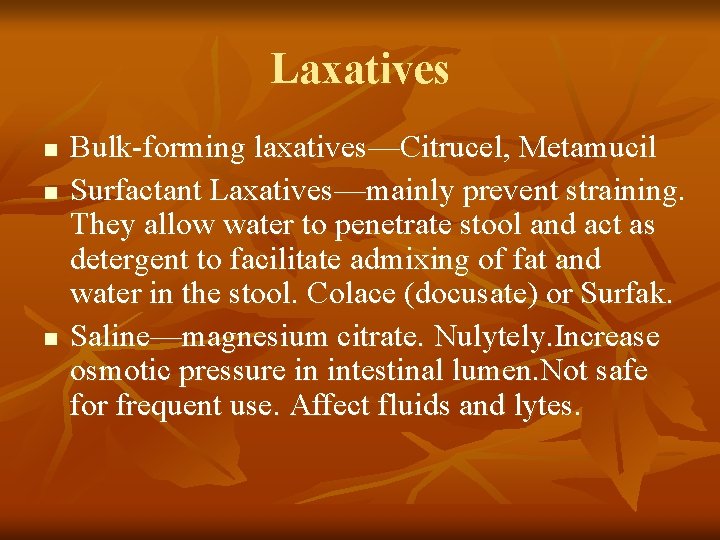 Laxatives n n n Bulk-forming laxatives—Citrucel, Metamucil Surfactant Laxatives—mainly prevent straining. They allow water