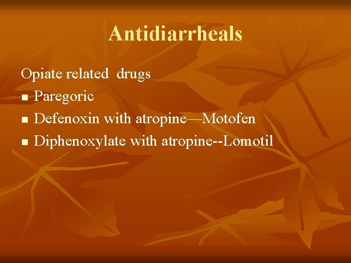 Antidiarrheals Opiate related drugs n Paregoric n Defenoxin with atropine—Motofen n Diphenoxylate with atropine--Lomotil