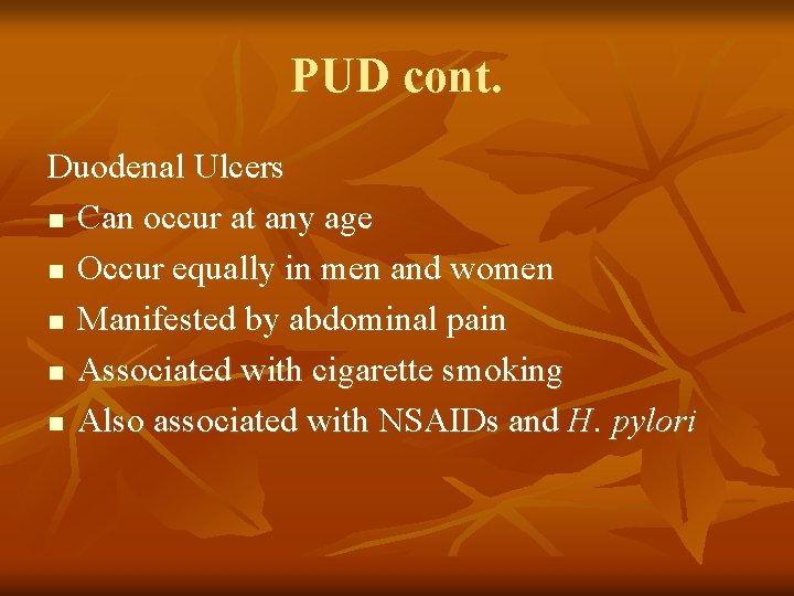 PUD cont. Duodenal Ulcers n Can occur at any age n Occur equally in