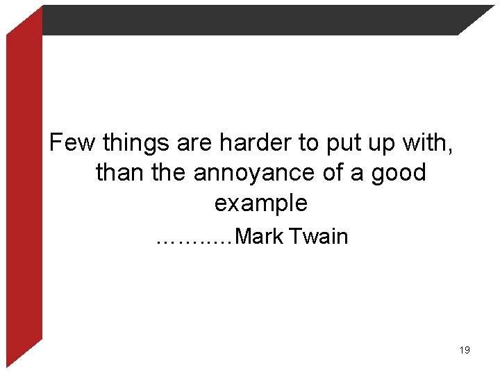 Few things are harder to put up with, than the annoyance of a good