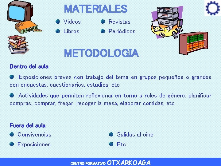 MATERIALES Videos Revistas Libros Periódicos METODOLOGIA Dentro del aula Exposiciones breves con trabajo del