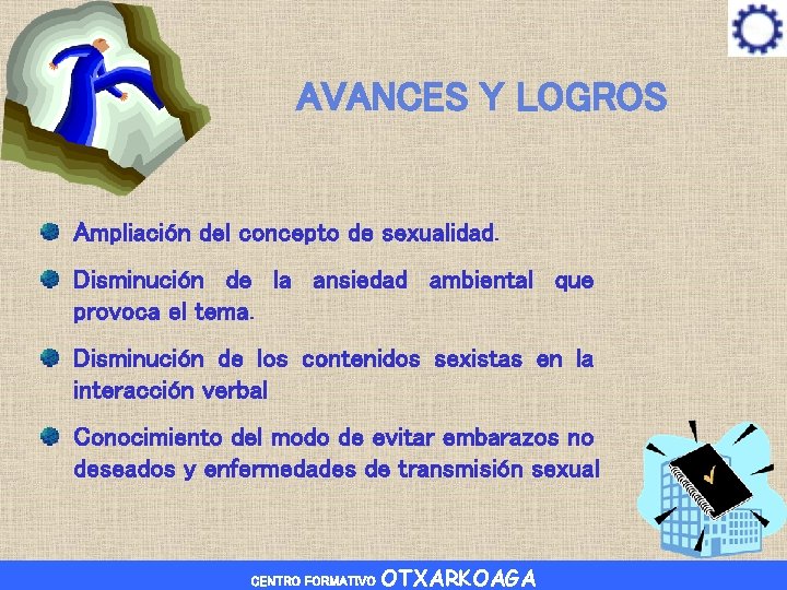 AVANCES Y LOGROS Ampliación del concepto de sexualidad. Disminución de la ansiedad ambiental que