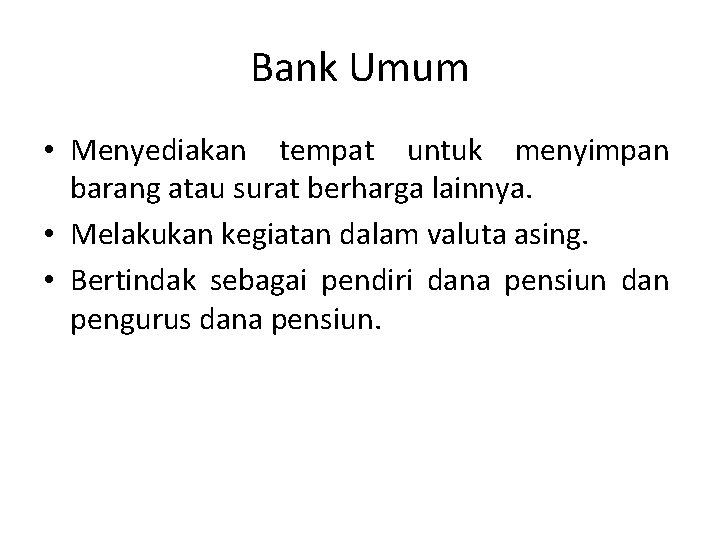 Bank Umum • Menyediakan tempat untuk menyimpan barang atau surat berharga lainnya. • Melakukan