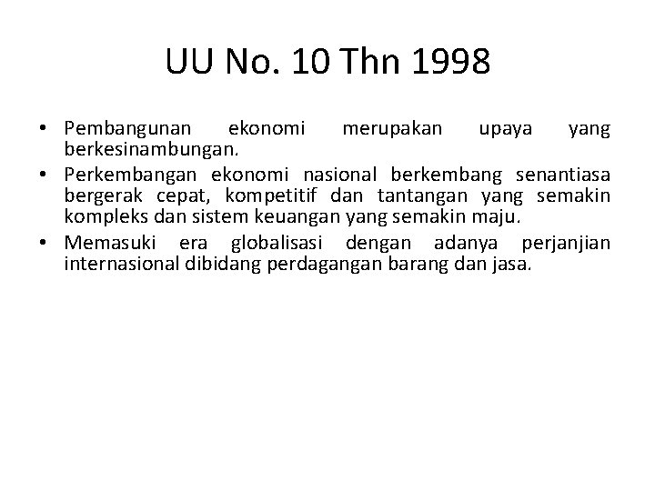 UU No. 10 Thn 1998 • Pembangunan ekonomi merupakan upaya yang berkesinambungan. • Perkembangan