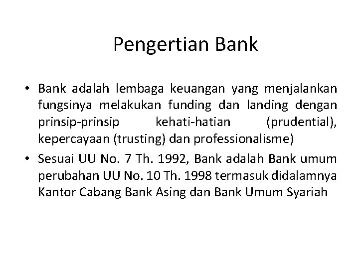 Pengertian Bank • Bank adalah lembaga keuangan yang menjalankan fungsinya melakukan funding dan landing