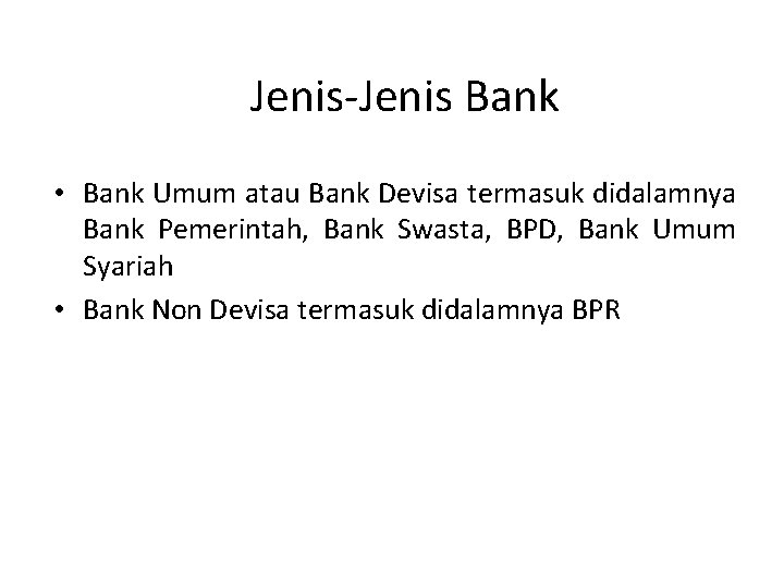 Jenis-Jenis Bank • Bank Umum atau Bank Devisa termasuk didalamnya Bank Pemerintah, Bank Swasta,