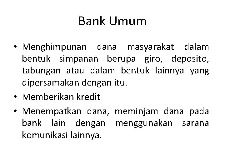 Bank Umum • Menghimpunan dana masyarakat dalam bentuk simpanan berupa giro, deposito, tabungan atau