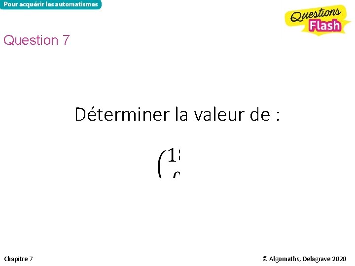 Question 7 Déterminer la valeur de : Chapitre 7 © Algomaths, Delagrave 2020 