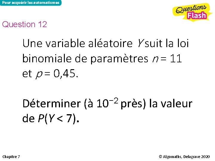 Question 12 Une variable aléatoire Y suit la loi binomiale de paramètres n =