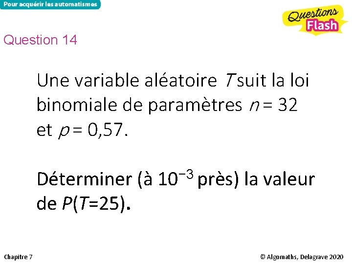 Question 14 Une variable aléatoire T suit la loi binomiale de paramètres n =