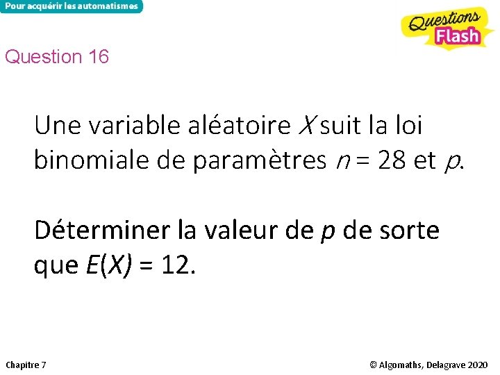 Question 16 Une variable aléatoire X suit la loi binomiale de paramètres n =