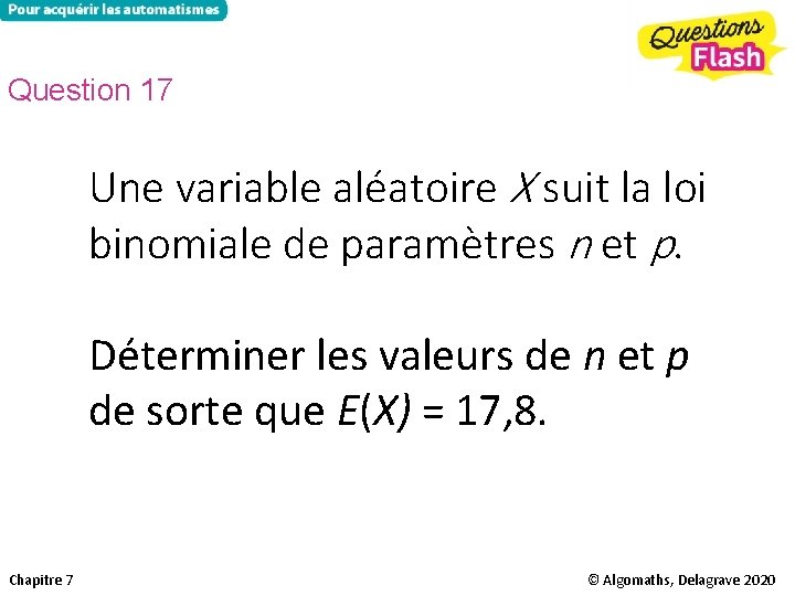 Question 17 Une variable aléatoire X suit la loi binomiale de paramètres n et