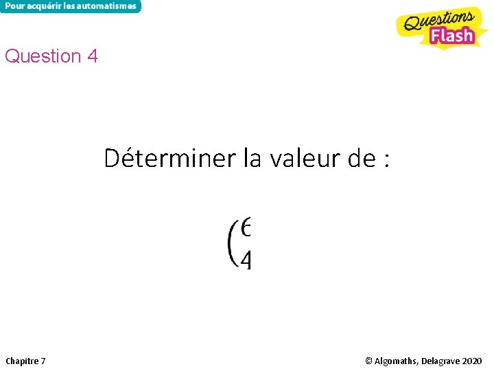 Question 4 Déterminer la valeur de : Chapitre 7 © Algomaths, Delagrave 2020 