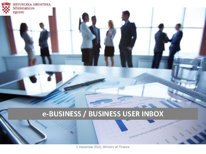 e-BUSINESS / BUSINESS USER INBOX 1 December 2015, Ministry of Finance 