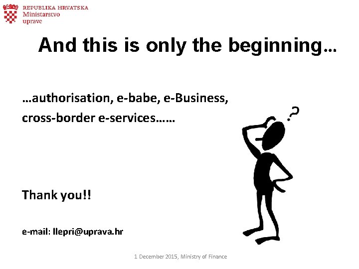 And this is only the beginning… …authorisation, e-babe, e-Business, cross-border e-services…… Thank you!! e-mail: