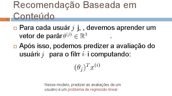 16 Recomendação Baseada em Conteúdo Para cada usuário j, , devemos aprender um vetor