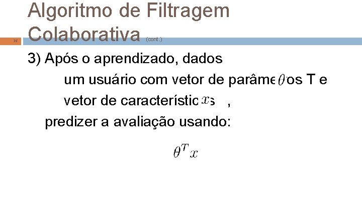 35 Algoritmo de Filtragem Colaborativa (cont. ) 3) Após o aprendizado, dados um usuário