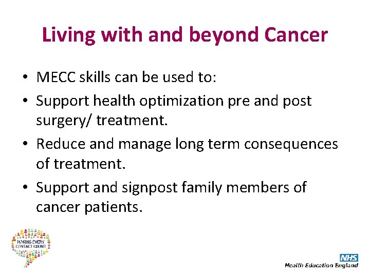 Living with and beyond Cancer • MECC skills can be used to: • Support