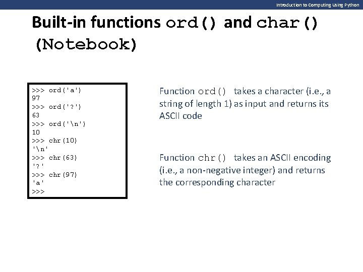 Introduction to Computing Using Python Built-in functions ord() and char() (Notebook) >>> ord('a') 97 Introduction to Computing Using Python Built-in functions ord() and char() (Notebook) >>> ord('a') 97