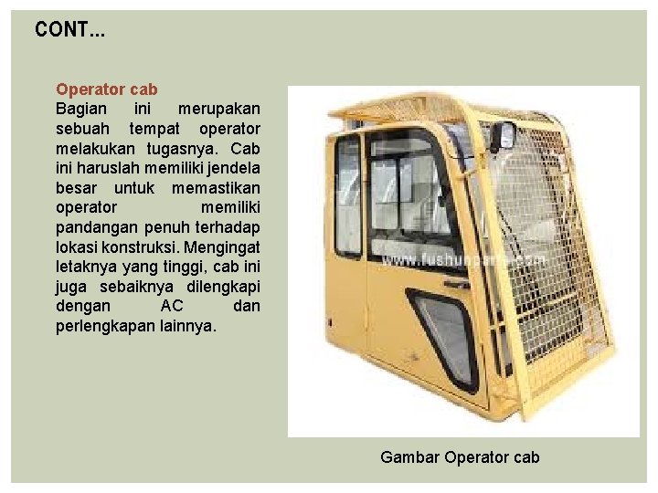 CONT… Operator cab Bagian ini merupakan sebuah tempat operator melakukan tugasnya. Cab ini haruslah