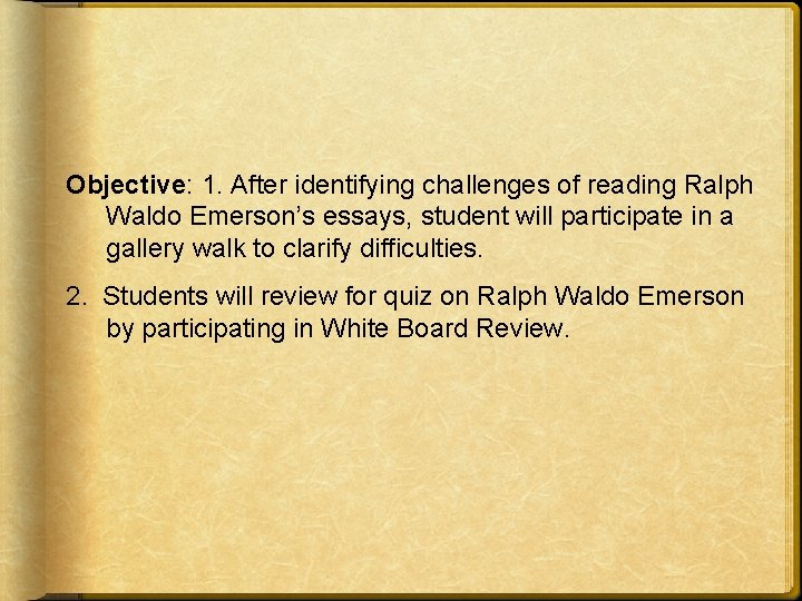 Objective: 1. After identifying challenges of reading Ralph Waldo Emerson’s essays, student will participate